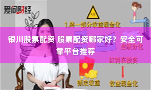 银川股票配资 股票配资哪家好？安全可靠平台推荐