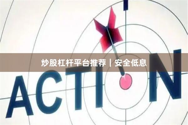 炒股杠杆平台推荐｜安全低息