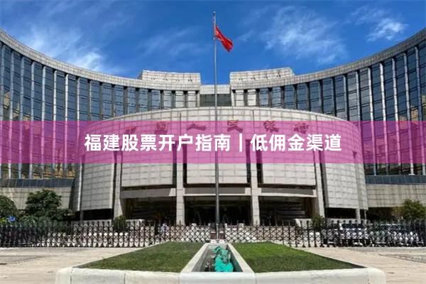 福建股票开户指南｜低佣金渠道