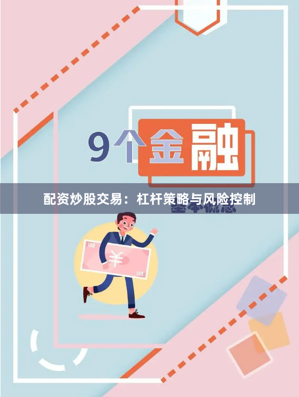 配资炒股交易：杠杆策略与风险控制