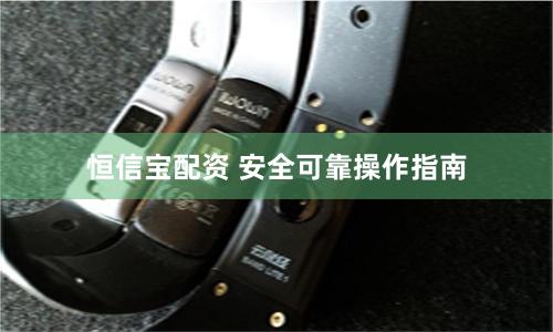 恒信宝配资 安全可靠操作指南