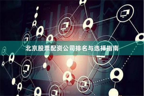 北京股票配资公司排名与选择指南